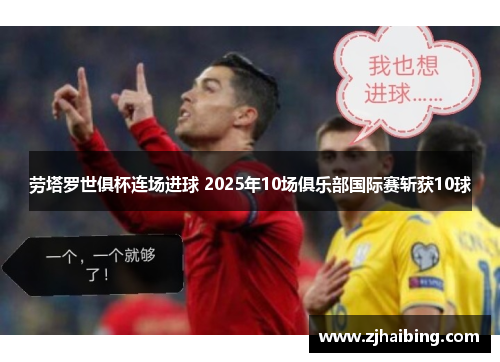 劳塔罗世俱杯连场进球 2025年10场俱乐部国际赛斩获10球