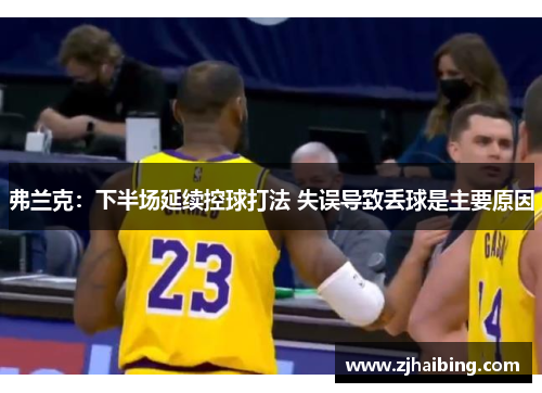 弗兰克：下半场延续控球打法 失误导致丢球是主要原因
